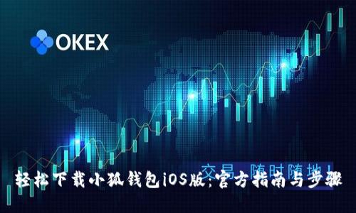 轻松下载小狐钱包iOS版：官方指南与步骤