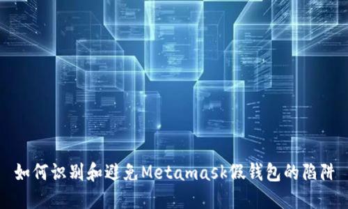 如何识别和避免Metamask假钱包的陷阱