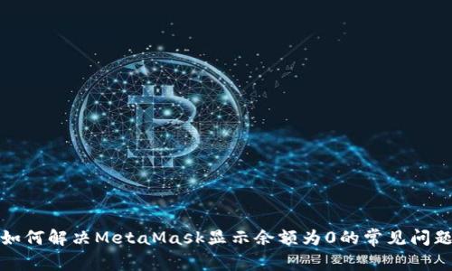 如何解决MetaMask显示余额为0的常见问题