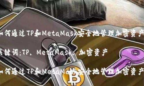 如何通过TP和MetaMask安全地管理加密资产？

关键词：TP, MetaMask, 加密资产

如何通过TP和MetaMask安全地管理加密资产？