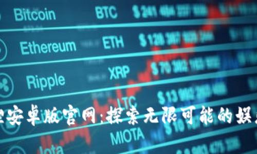 小狐狸安卓版官网：探索无限可能的娱乐天地