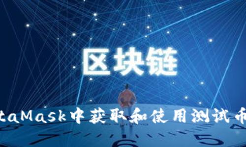 如何在MetaMask中获取和使用测试币：全面指南